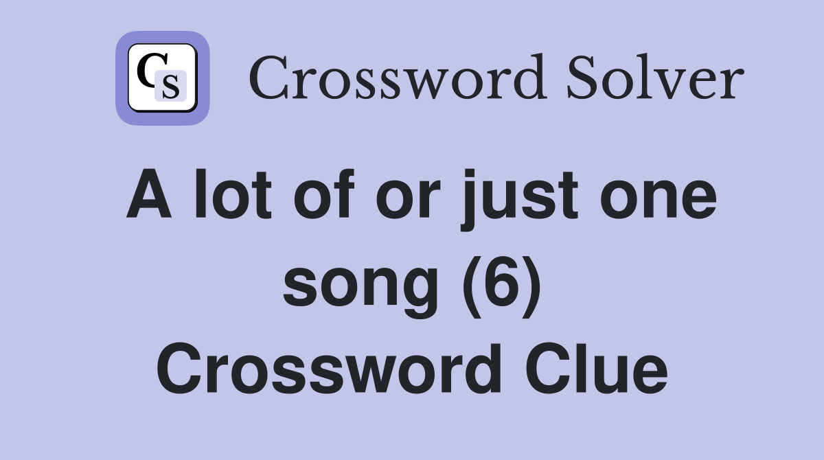A lot of or just one song (6) Crossword Clue