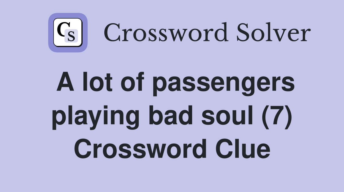 A lot of passengers playing bad soul (7) Crossword Clue