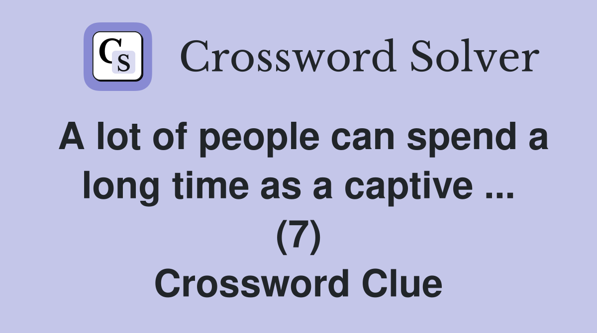 A lot of people can spend a long time as a captive ... (7) Crossword Clue