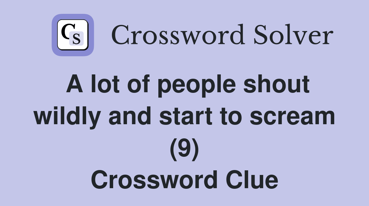 A lot of people shout wildly and start to scream (9) Crossword Clue