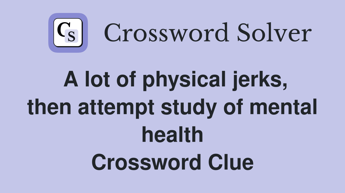 A lot of physical jerks, then attempt study of mental health Crossword Clue
