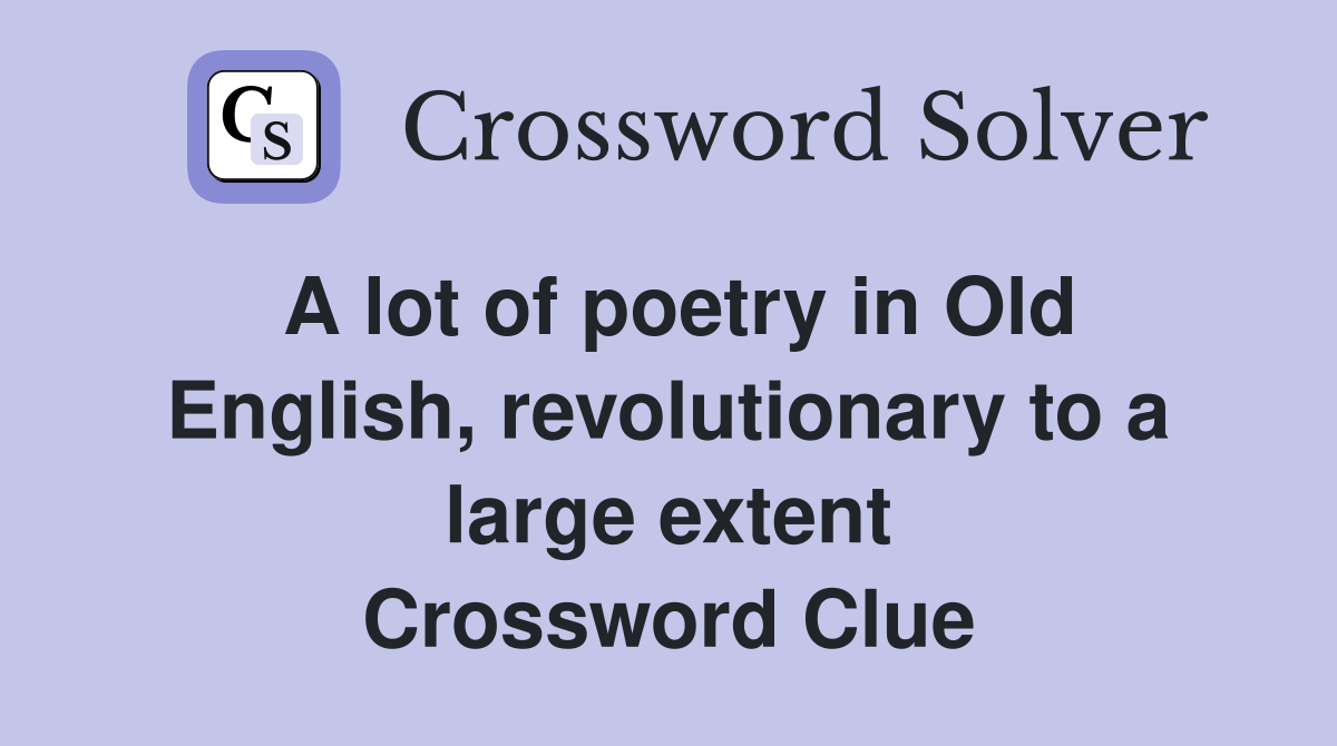 A lot of poetry in Old English, revolutionary to a large extent Crossword Clue