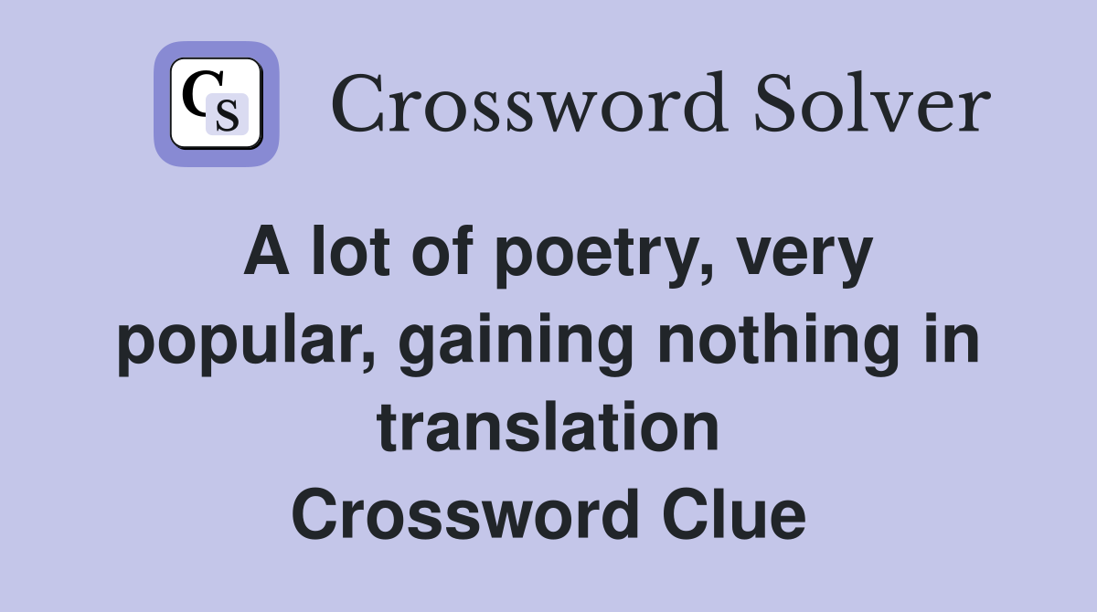 A lot of poetry, very popular, gaining nothing in translation Crossword Clue
