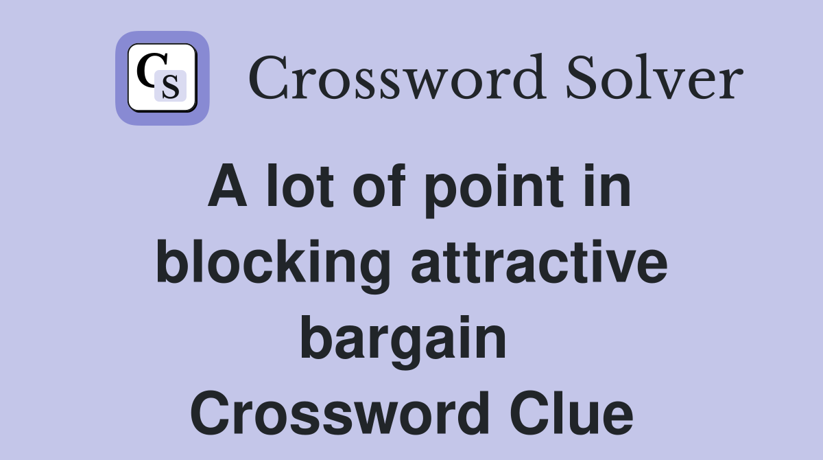 A lot of point in blocking attractive bargain  Crossword Clue