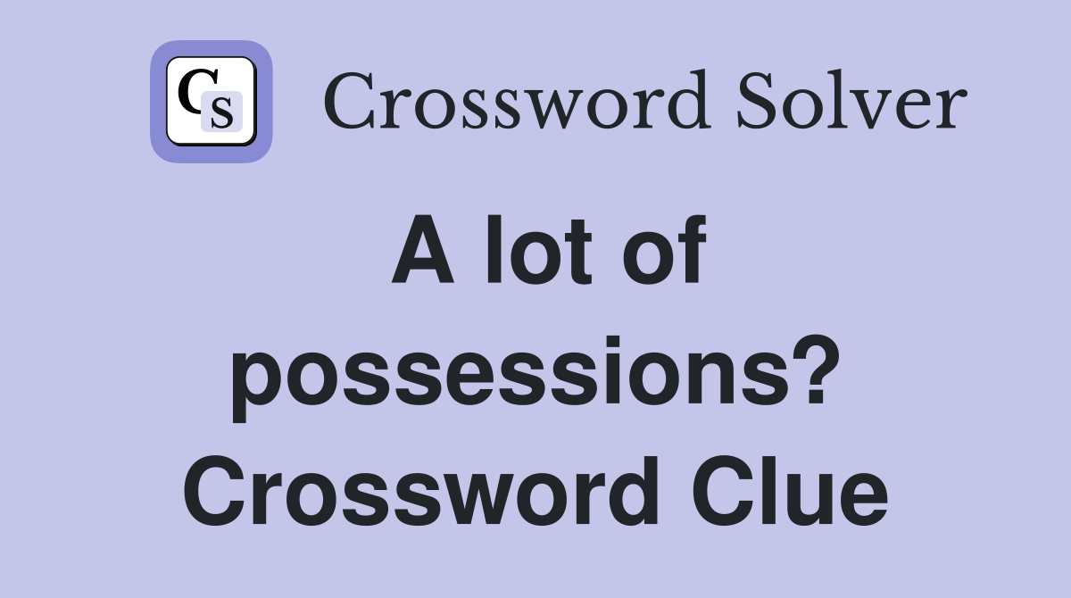 A lot of possessions? Crossword Clue