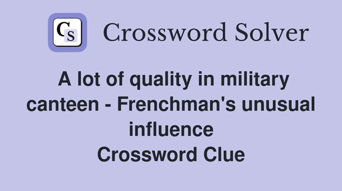 A lot of quality in military canteen - Frenchman's unusual influence Crossword Clue