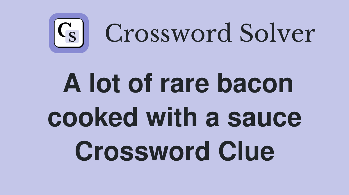 A lot of rare bacon cooked with a sauce Crossword Clue