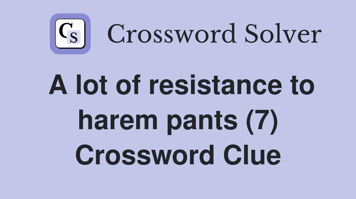 A lot of resistance to harem pants (7) Crossword Clue