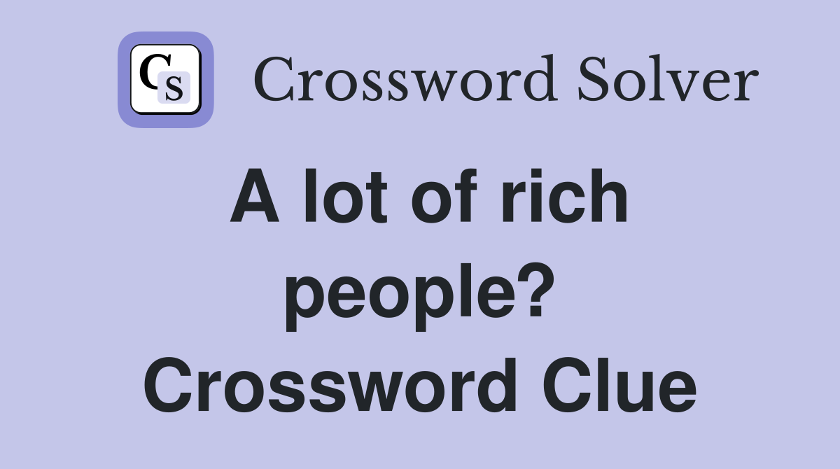 A lot of rich people? Crossword Clue