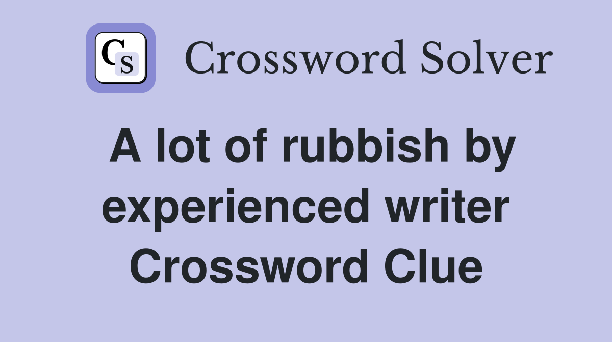 A lot of rubbish by experienced writer Crossword Clue