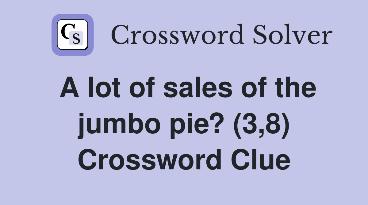 A lot of sales of the jumbo pie? (3,8) Crossword Clue