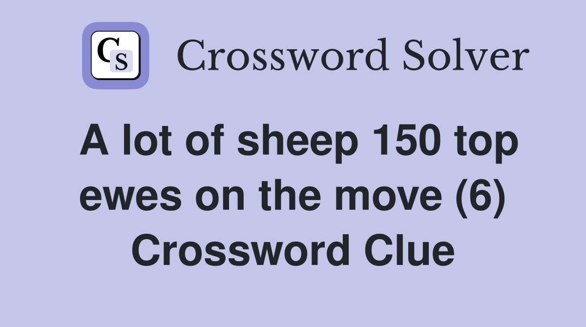 A lot of sheep 150 top ewes on the move (6) Crossword Clue