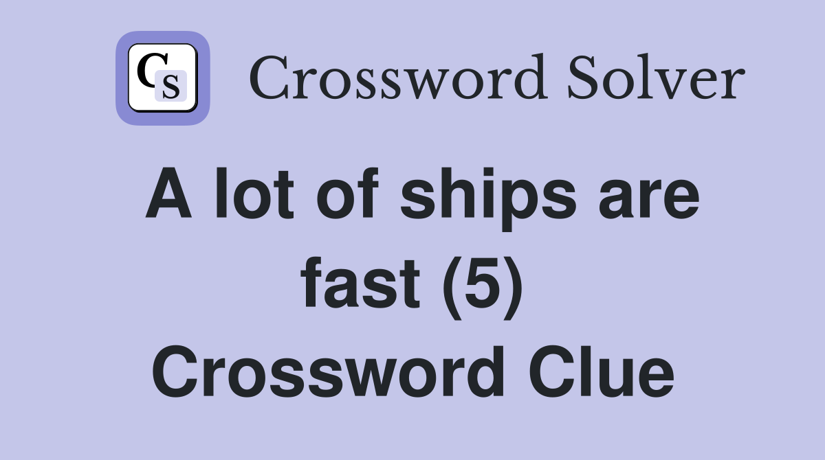 A lot of ships are fast (5) Crossword Clue