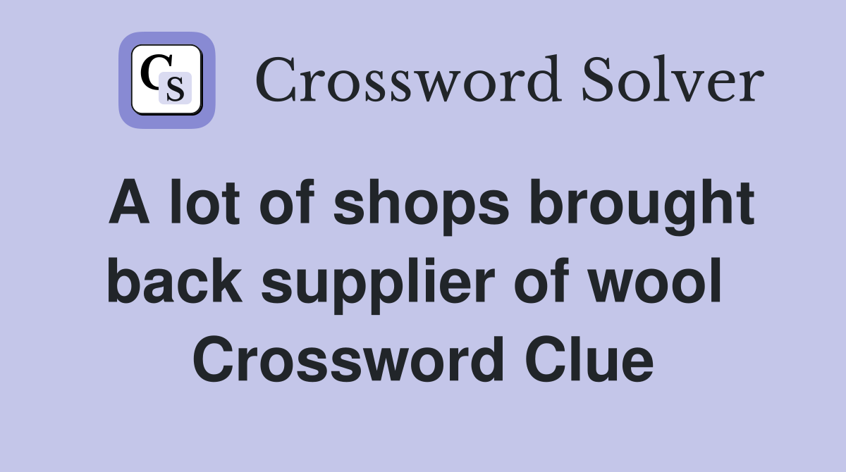 A lot of shops brought back supplier of wool  Crossword Clue