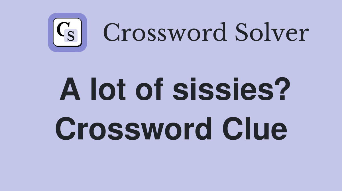 A lot of sissies? Crossword Clue