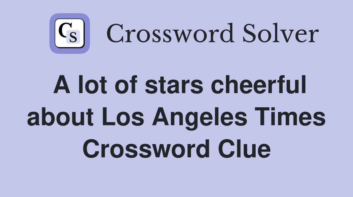 A lot of stars cheerful about Los Angeles Times Crossword Clue