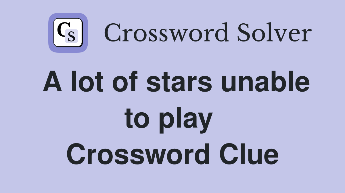 A lot of stars unable to play  Crossword Clue
