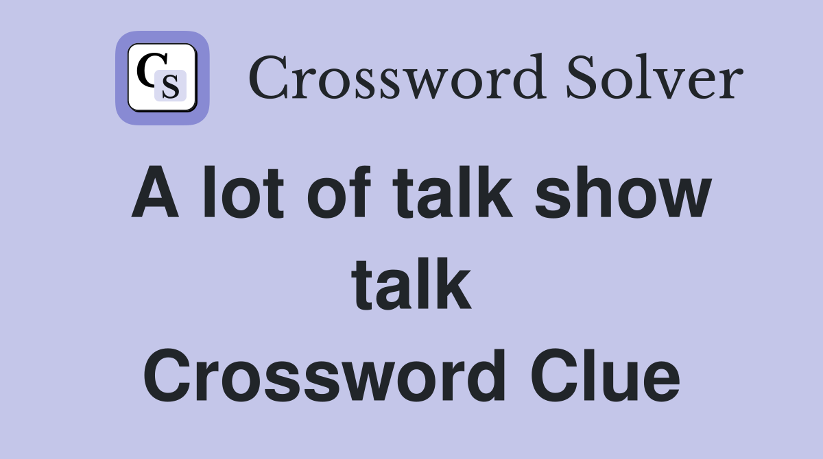 A lot of talk show talk Crossword Clue