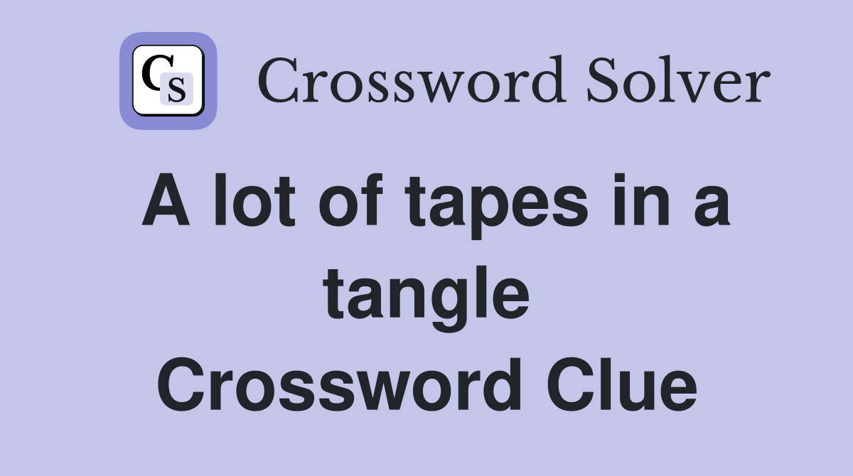 A lot of tapes in a tangle Crossword Clue