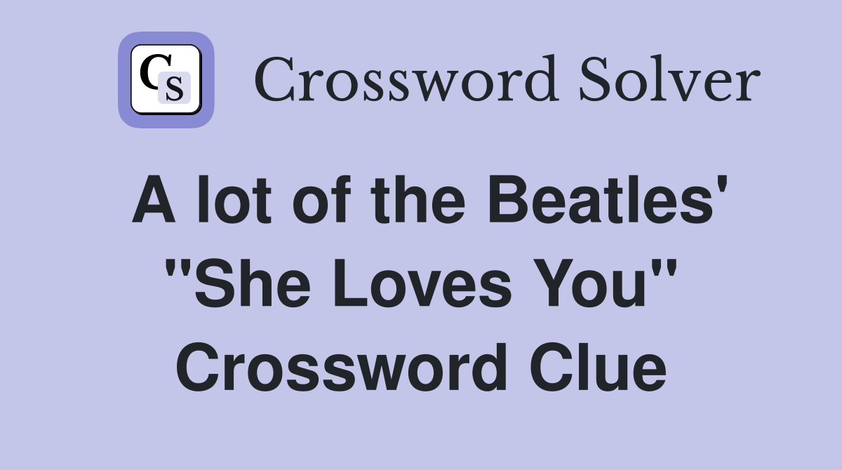 A lot of the Beatles' "She Loves You" Crossword Clue