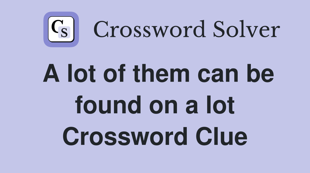 A lot of them can be found on a lot Crossword Clue