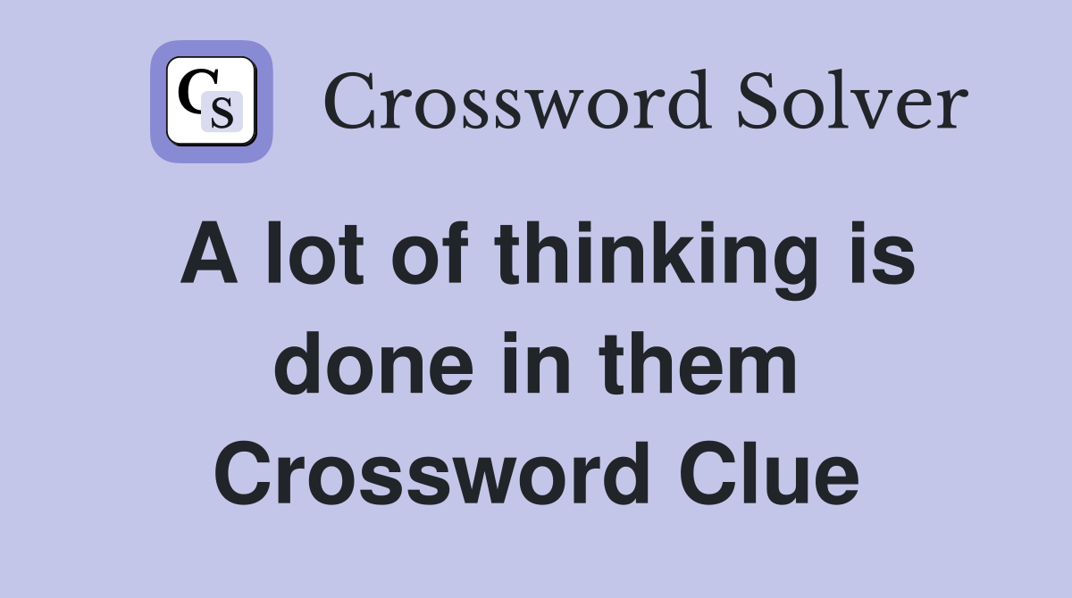 A lot of thinking is done in them Crossword Clue
