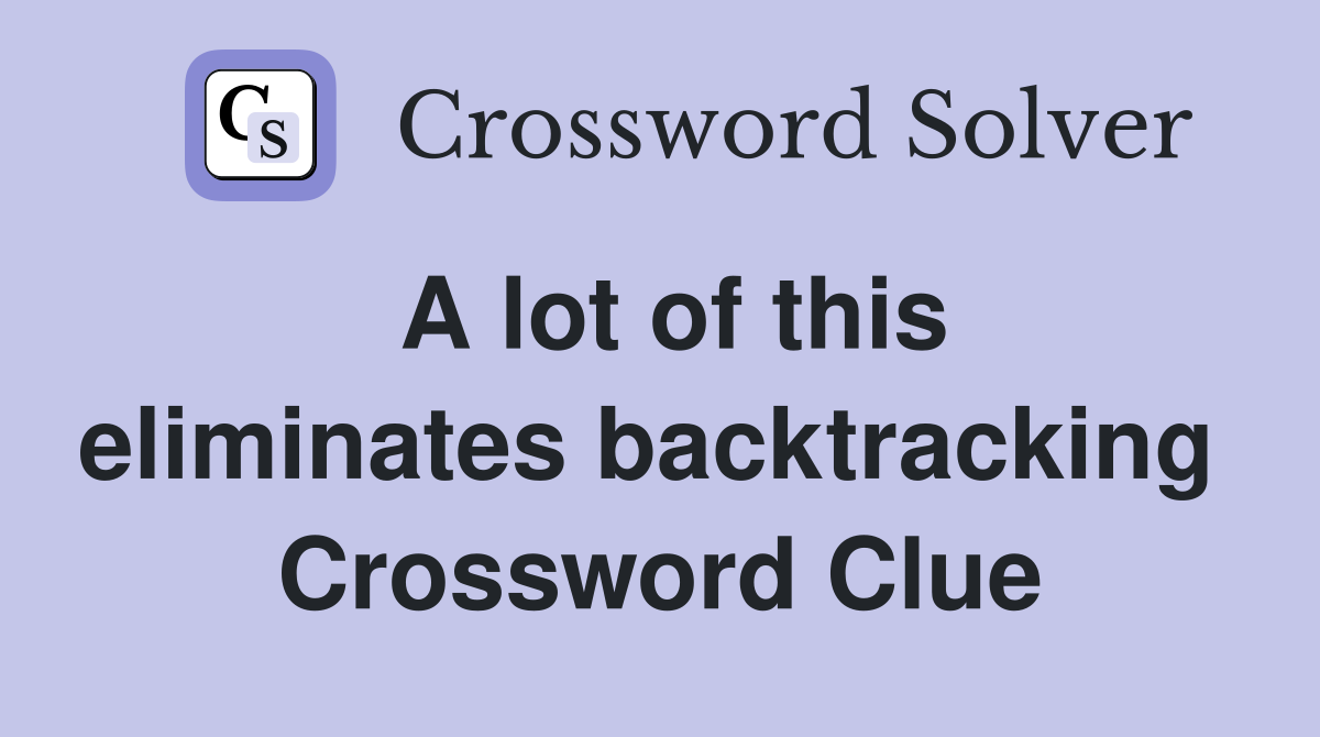 A lot of this eliminates backtracking  Crossword Clue