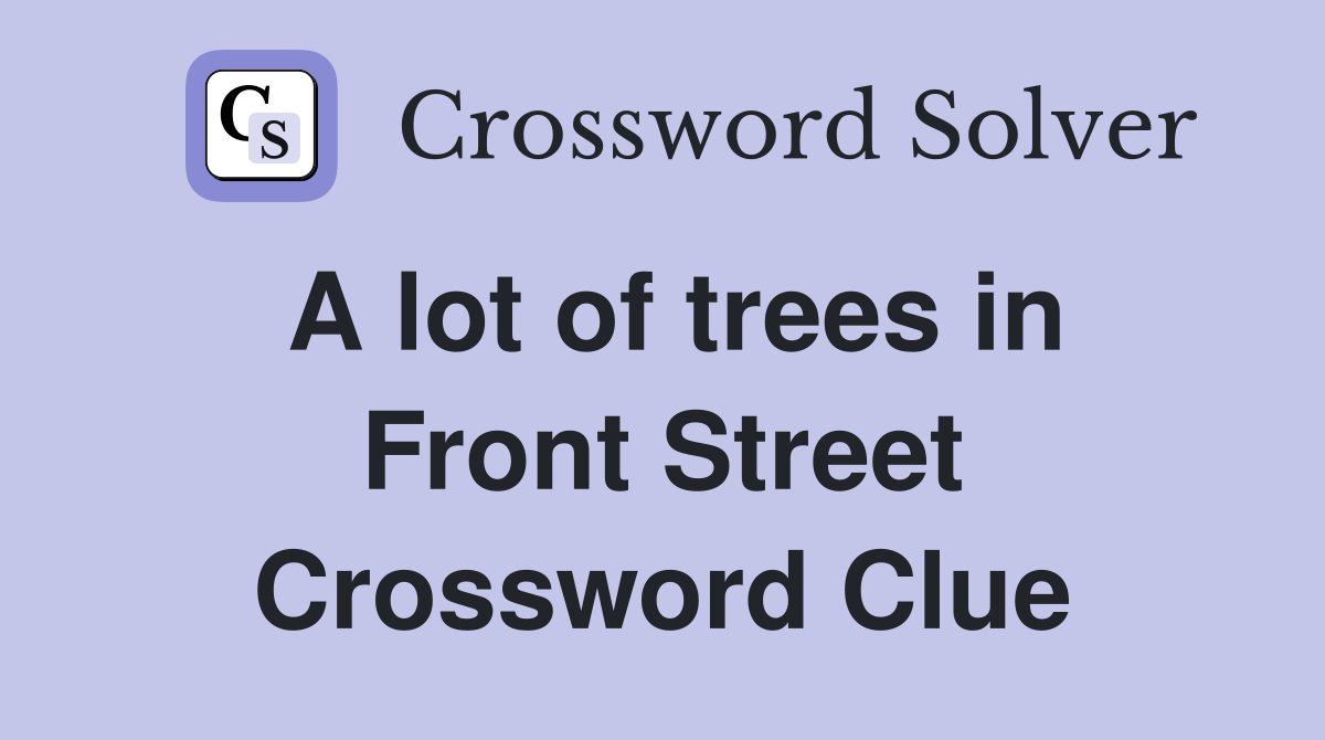 A lot of trees in Front Street Crossword Clue