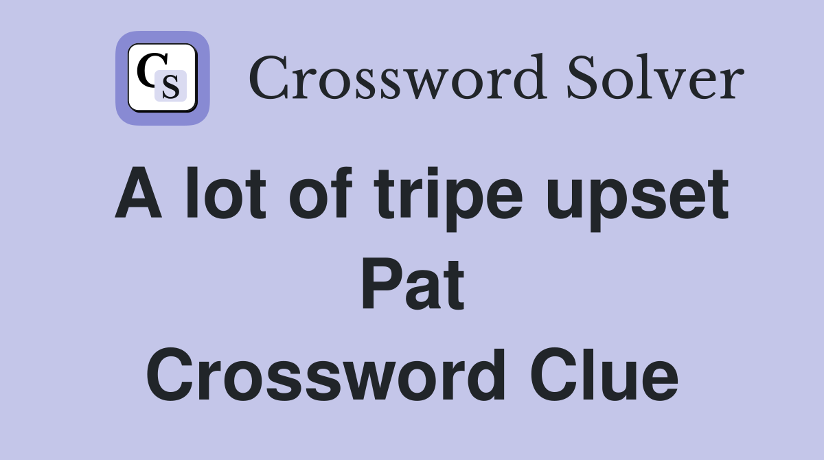 A lot of tripe upset Pat Crossword Clue