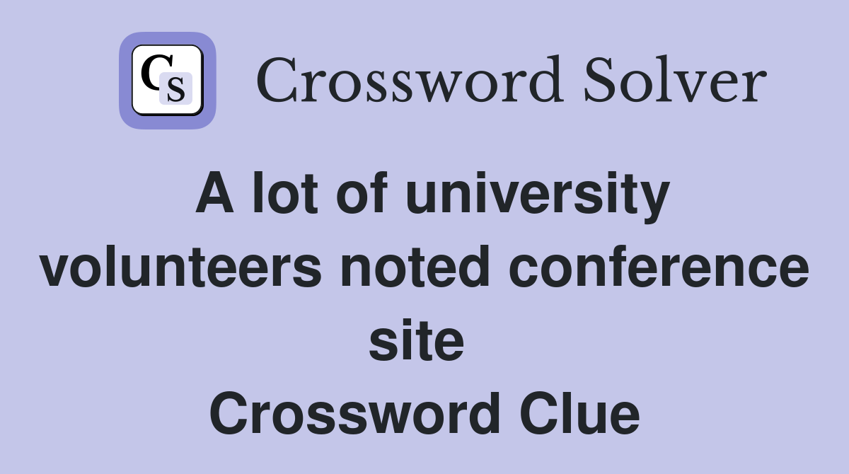 A lot of university volunteers noted conference site  Crossword Clue