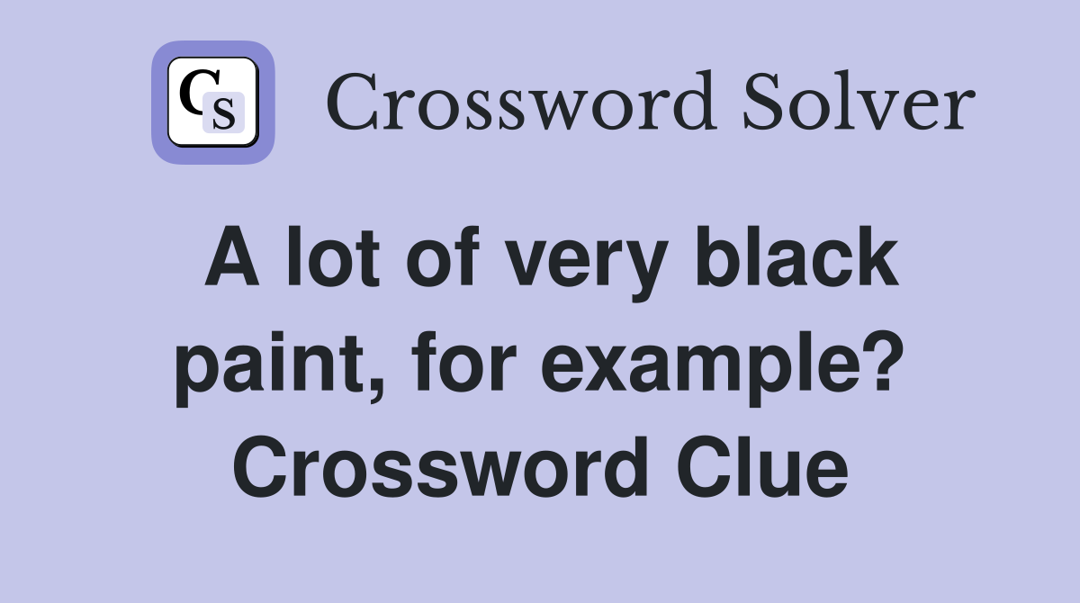 A lot of very black paint, for example? Crossword Clue