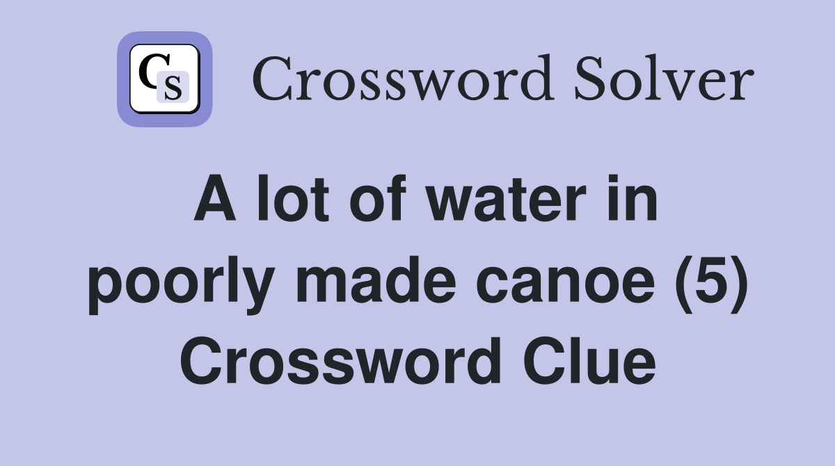 A lot of water in poorly made canoe (5) Crossword Clue