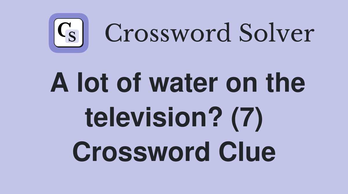 A lot of water on the television? (7) Crossword Clue
