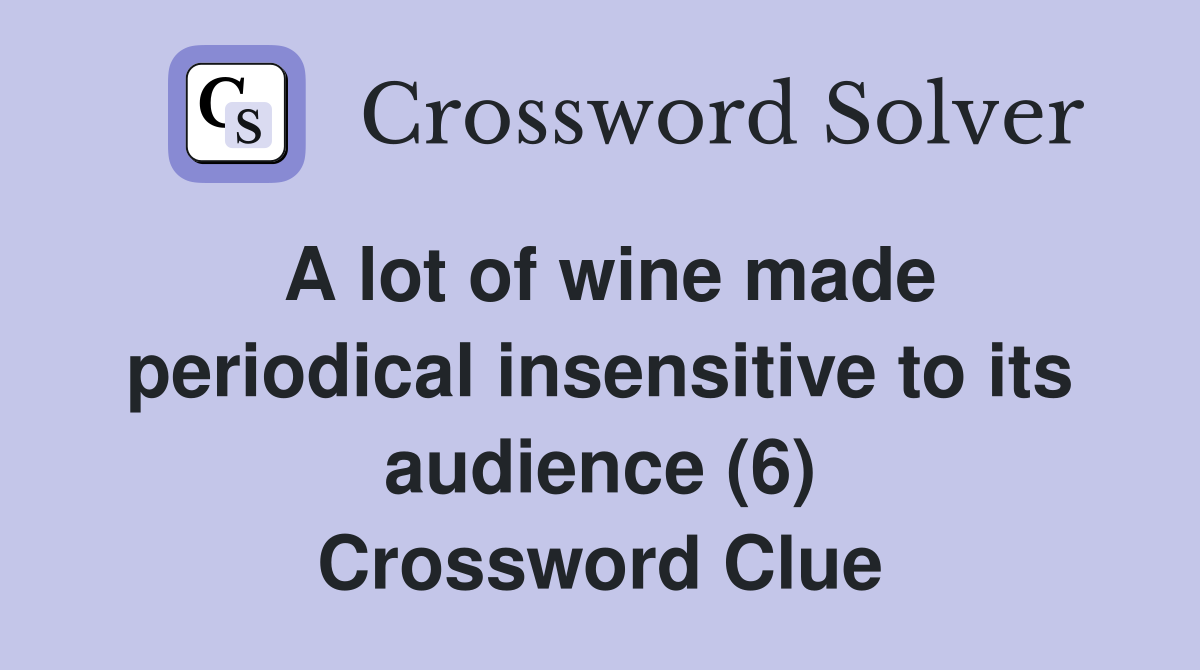 A lot of wine made periodical insensitive to its audience (6) Crossword Clue