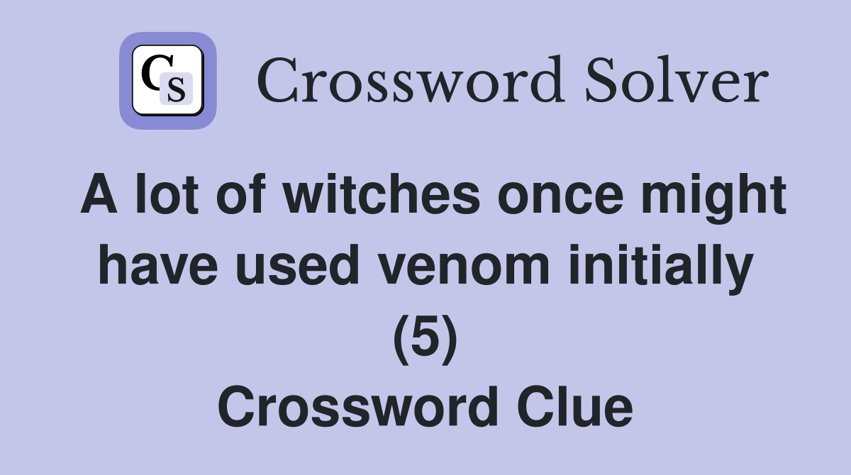 A lot of witches once might have used venom initially (5) Crossword Clue