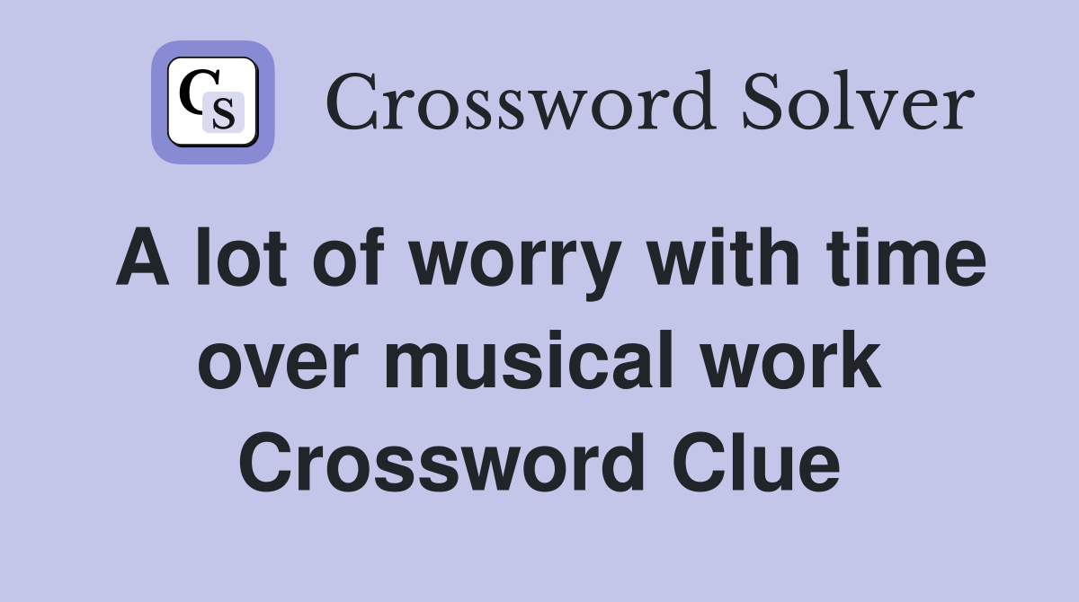 A lot of worry with time over musical work Crossword Clue