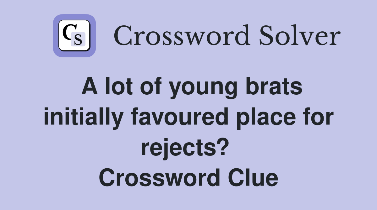 A lot of young brats initially favoured place for rejects?  Crossword Clue