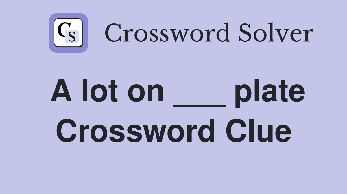 A lot on ___ plate Crossword Clue