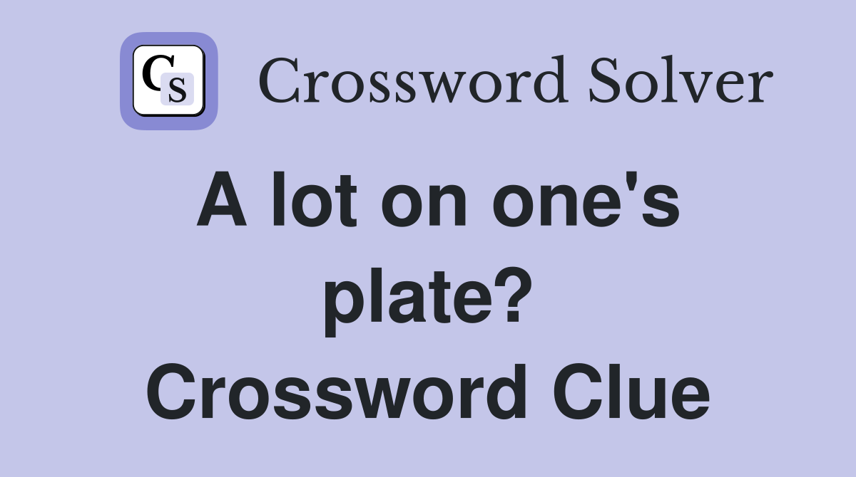 A lot on one's plate? Crossword Clue