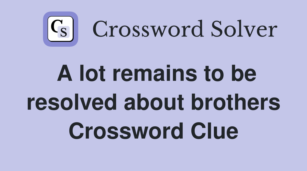 A lot remains to be resolved about brothers Crossword Clue