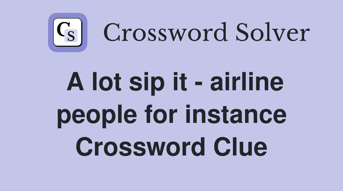 A lot sip it - airline people for instance - Crossword Clue Answers ...