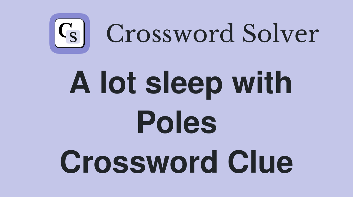 A lot sleep with Poles Crossword Clue