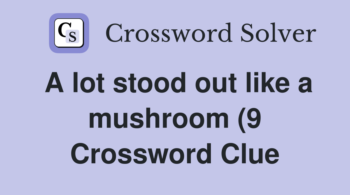 A lot stood out like a mushroom (9) Crossword Clue Answers A lot stood out like a mushroom (9) Crossword Clue Answers