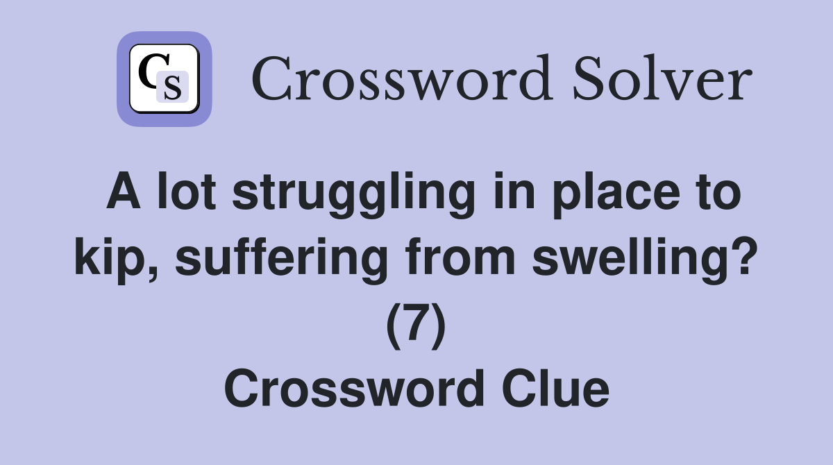 A lot struggling in place to kip, suffering from swelling? (7) Crossword Clue