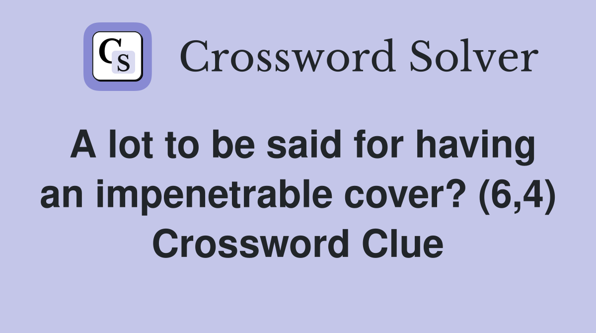A lot to be said for having an impenetrable cover? (6,4) Crossword Clue