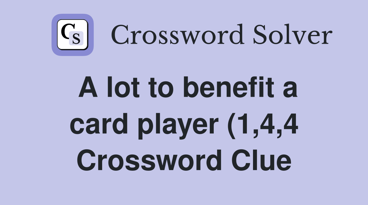 A lot to benefit a card player (1 4 4) Crossword Clue Answers A lot to benefit a card player (1 4 4) Crossword Clue Answers