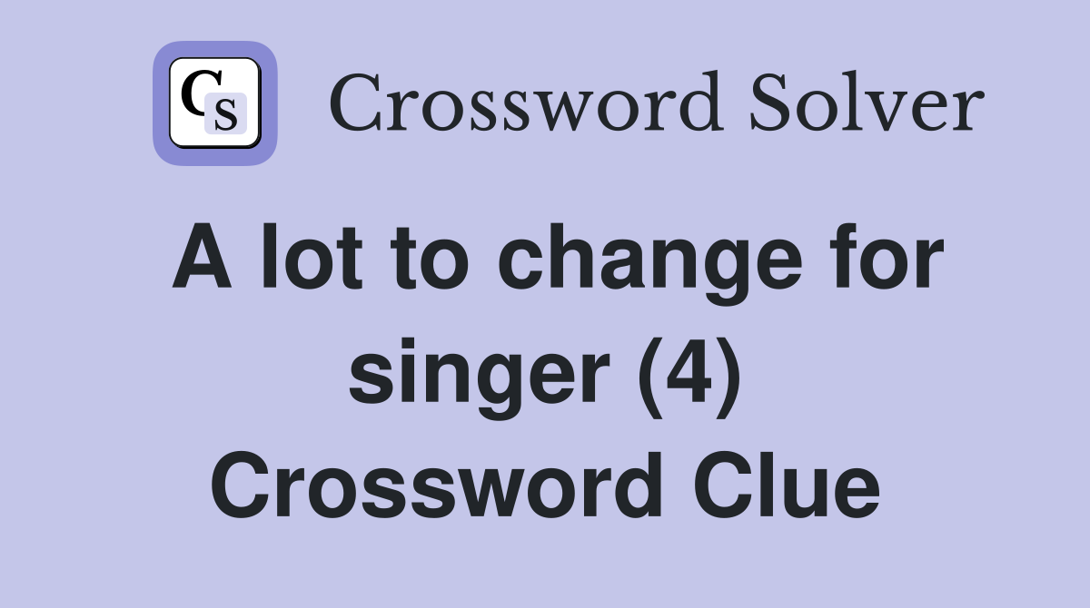 A lot to change for singer (4) Crossword Clue