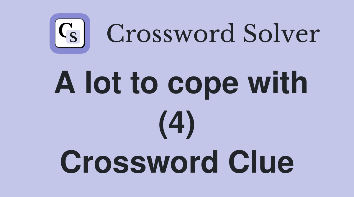 A lot to cope with (4) Crossword Clue