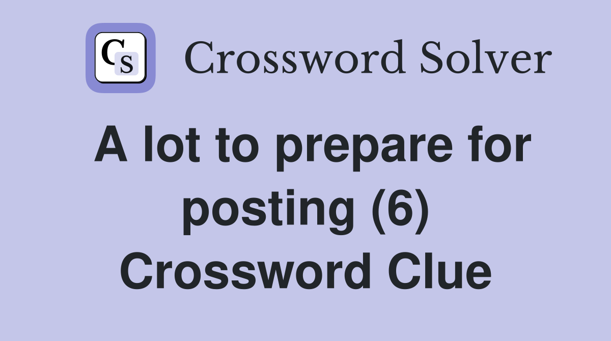 A lot to prepare for posting (6) Crossword Clue