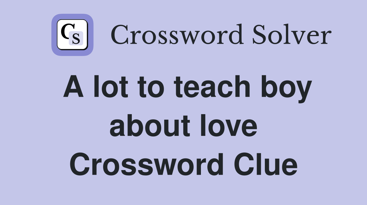 A lot to teach boy about love Crossword Clue